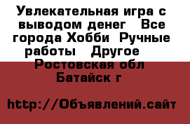 Увлекательная игра с выводом денег - Все города Хобби. Ручные работы » Другое   . Ростовская обл.,Батайск г.